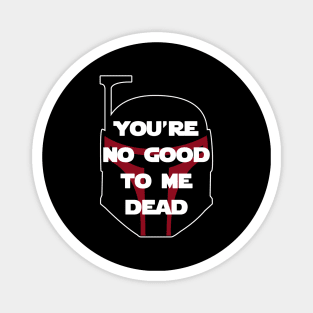 You're No Good To Me Dead Magnet